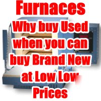 New brand furnaces at used prices see for yourself